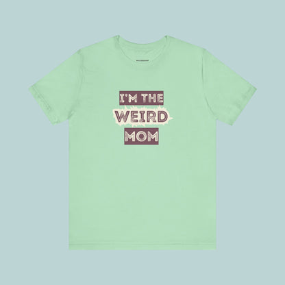 I'm The Weird Mom Jersey Tee - Fun Mom Shirt, Gift for Mother's Day, Casual Tee, Mom Shirt, Unique Mom Apparel