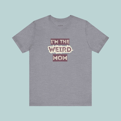 I'm The Weird Mom Jersey Tee - Fun Mom Shirt, Gift for Mother's Day, Casual Tee, Mom Shirt, Unique Mom Apparel