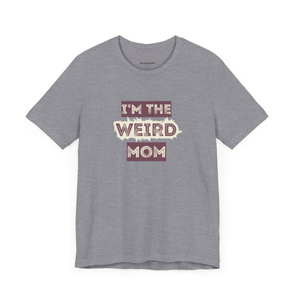 I'm The Weird Mom Jersey Tee - Fun Mom Shirt, Gift for Mother's Day, Casual Tee, Mom Shirt, Unique Mom Apparel