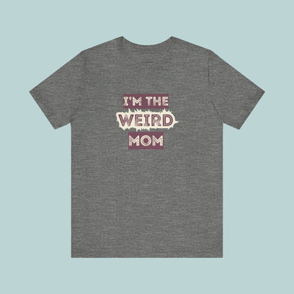 I'm The Weird Mom Jersey Tee - Fun Mom Shirt, Gift for Mother's Day, Casual Tee, Mom Shirt, Unique Mom Apparel