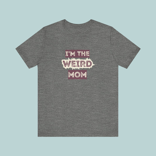 I'm The Weird Mom Jersey Tee - Fun Mom Shirt, Gift for Mother's Day, Casual Tee, Mom Shirt, Unique Mom Apparel